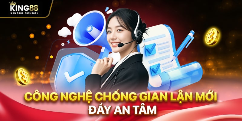 Công nghệ chống gian lận mới đầy an tâm
