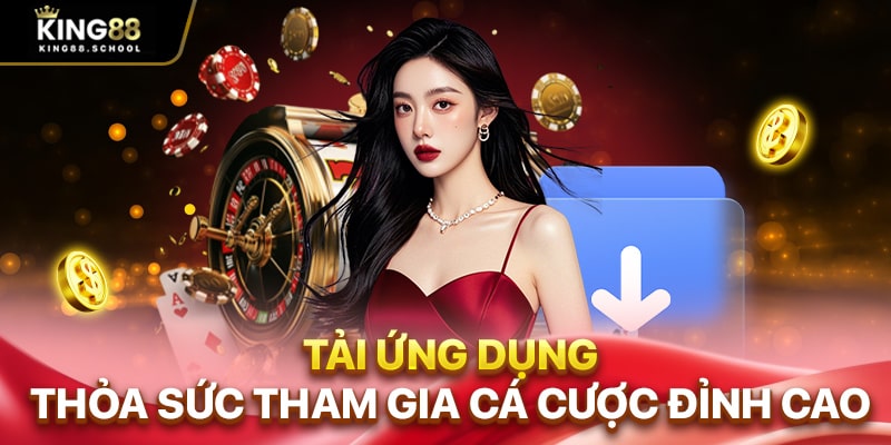 Tải ứng dụng thỏa sức tham gia cá cược đỉnh cao